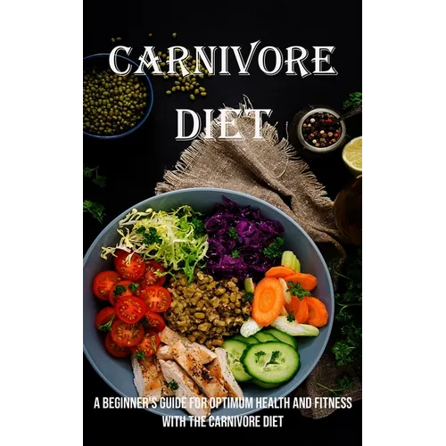 Carnivore Diet: A Beginner's Guide for Optimum Health and Fitness With the Carnivore Diet - Paperback