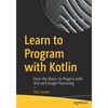 Learn to Program with Kotlin: From the Basics to Projects with Text and Image Processing - Paperback