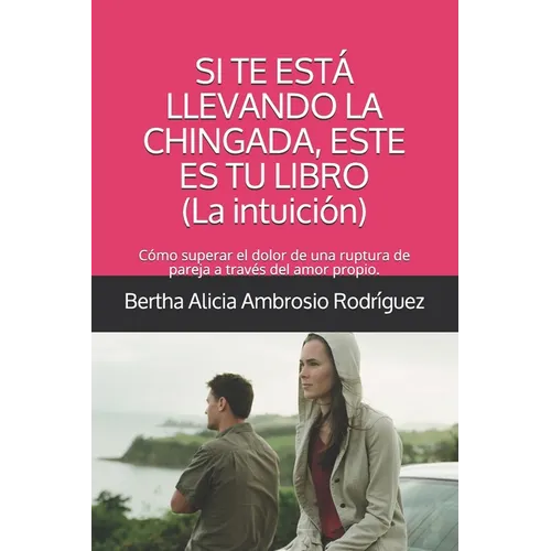 Si te está llevando la chingada, este es tu libro -La Intuición-: Cómo superar el dolor de una ruptura de pareja a través del amor propio - Paperback