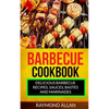 Barbecue Cookbook: Delicious Barbecue Recipes, Sauces, Bastes And Marinades - Paperback