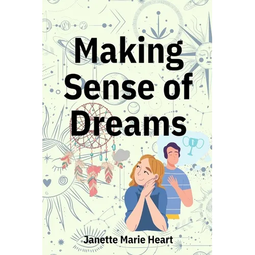 Making Sense of Dreams: A Guide to Sleeping Better, Dreaming Better, and Understanding Your Dreams - Paperback