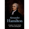 Alexander Hamilton: A biography of Alexander Hamilton, one of America's founding fathers - Paperback