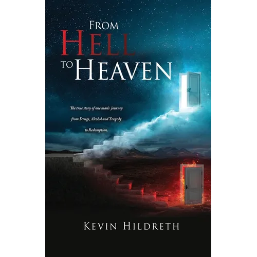From Hell to Heaven: The true story of one man's journey from Drugs, Alcohol and Tragedy to Redemption. - Paperback