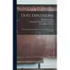 Dust Explosions: Theory and Nature of, Phenomena, Cause, and Methods of Prevention - Hardcover