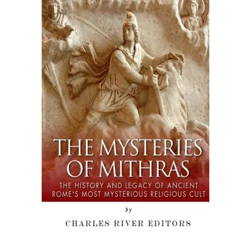The Mysteries of Mithras: The History and Legacy of Ancient Rome's Most Mysterious Religious Cult - Paperback