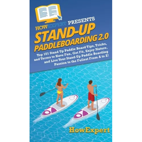 Stand Up Paddleboarding 2.0: Top 101 Stand Up Paddle Board Tips, Tricks, and Terms to Have Fun, Get Fit, Enjoy Nature, and Live Your Stand-Up Paddle B - Hardcover