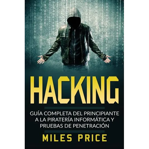 Hacking: Guía Completa Del Principiante a la Piratería Informática y Pruebas De Penetración - Paperback