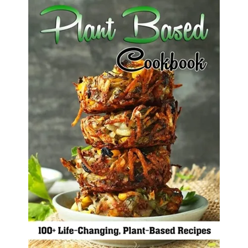 Plant Based Cookbook: 100+ Life-Changing, Plant-Based Recipes - Paperback
