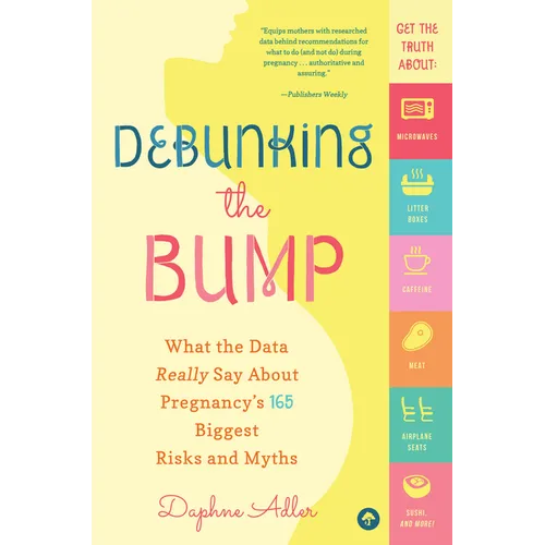 Debunking the Bump: What the Data Really Says about Pregnancy's 165 Biggest Risks and Myths - Paperback