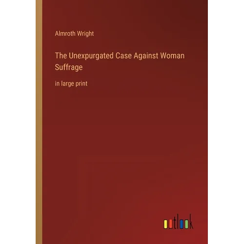 The Unexpurgated Case Against Woman Suffrage: in large print - Paperback