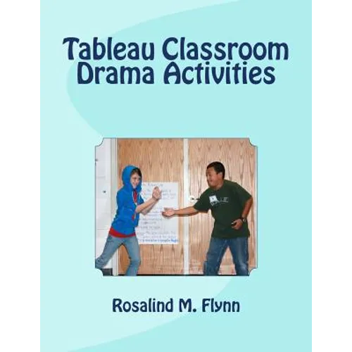 Tableau Classroom Drama Activities: Active Learning via Silent, Still Images - Paperback
