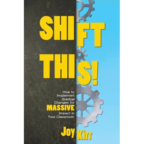 Shift This!: How to Implement Gradual Changes for MASSIVE Impact in Your Classroom - Paperback