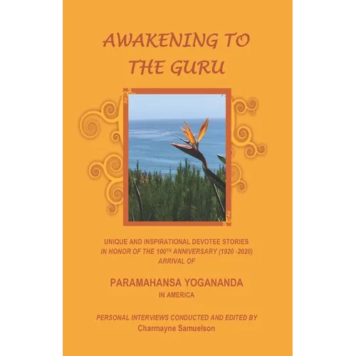 Awakening to the Guru: Unique and Inspirational Devotee Stories in Honor of the 100th Anniversary (1920-2020) Arrival of Paramahansa Yoganand - Paperback