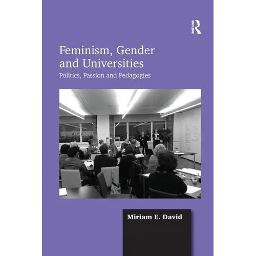 Feminism, Gender and Universities: Politics, Passion and Pedagogies - Paperback