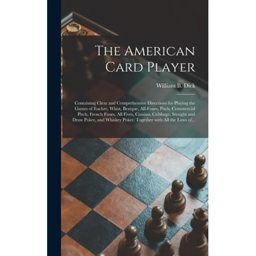 The American Card Player: Containing Clear and Comprehensive Directions for Playing the Games of Euchre, Whist, Bezique, All-fours, Pitch, Comme - Hardcover