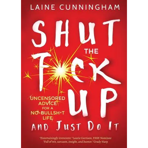 Shut the F*ck Up and Just Do It: Uncensored Advice for the No-Bullsh*t Life - Paperback