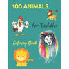 100 Animals for Toddler Coloring Book: Everyday Things and Animals to Color and Learn - For Toddlers and Kids ages 1, 2,3 & 4 - Paperback