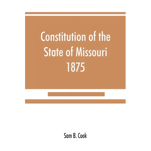 Constitution of the State of Missouri, 1875, with all amendments to 1903: annotated to date - Paperback