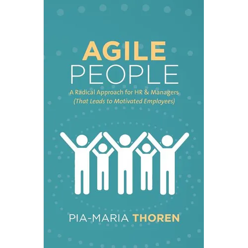 Agile People: A Radical Approach for HR & Managers (That Leads to Motivated Employees) - Paperback