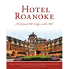 Hotel Roanoke: The Grand Old Lady on the Hill - Paperback