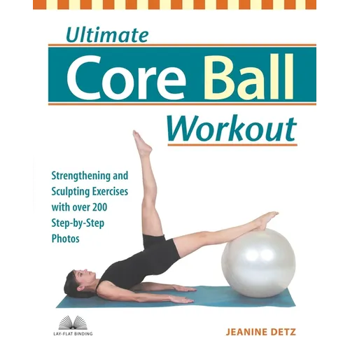 Ultimate Core Ball Workout: Strengthening and Sculpting Exercises with Over 200 Step-By-Step Photos - Paperback