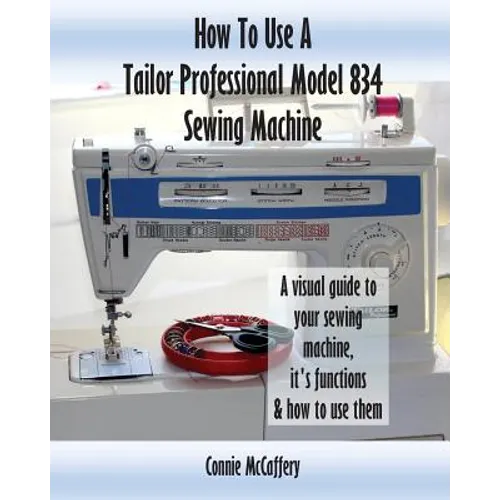 How To Use A Tailor Professional Model 834 Sewing Machine - Paperback