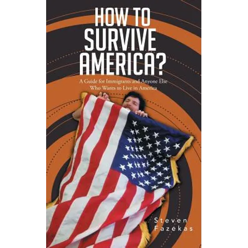 How to Survive America?: (A Guide for Immigrants and Everyone Else Who Wants to Live in America) - Paperback
