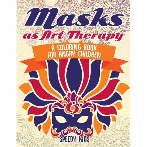 Masks as Art Therapy: A Coloring Book for Angry Children - Paperback