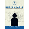 Unspeakable: Preaching and Trauma-Informed Theology - Paperback