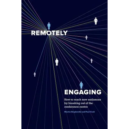 Remotely Engaging: How to reach new audiences by breaking out of the conference centre - Paperback