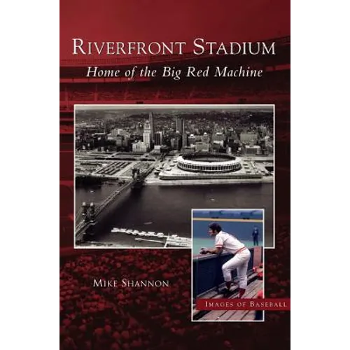 Riverfront Stadium: Home of the Big Red Machine - Hardcover