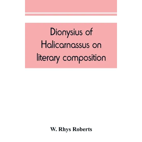 Dionysius of Halicarnassus On literary composition, being the Greek text of the De compositione verborum - Paperback