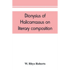 Dionysius of Halicarnassus On literary composition, being the Greek text of the De compositione verborum - Paperback