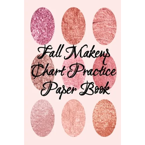 Fall Makeup Chart Practice Paper Book: Make Up Artist Face Charts Practice Paper For Painting Face On Paper With Real Make-Up Brushes & Applicators - - Paperback