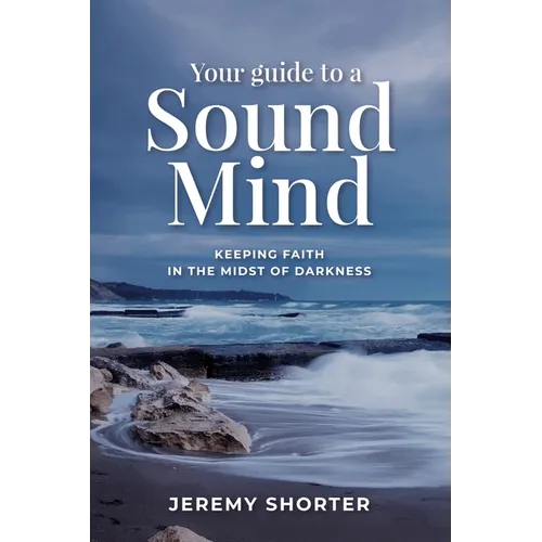 Your Guide To A Sound Mind: Keeping Faith In The Midst Of Darkness - Paperback
