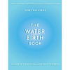 The Water Birth Book: The Ideal Companion to Hypnobirthing and Active Birth - Paperback
