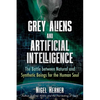 Grey Aliens and Artificial Intelligence: The Battle Between Natural and Synthetic Beings for the Human Soul - Paperback