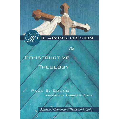 Reclaiming Mission as Constructive Theology: Missional Church and World Christianity - Paperback