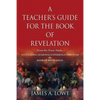 A Teacher's Guide for the Book of Revelation: Verse -By- Verse Study - An Exciting Learning Experience Through the Book of Revelation - Paperback