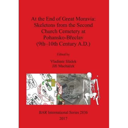 At the End of Great Moravia: Skeletons from the Second Church Cemetery at Pohansko-Břeclav (9th-10th Century A.D.) - Paperback