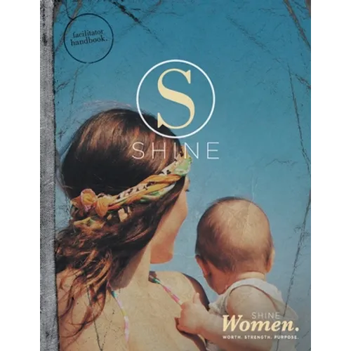 SHINE WOMEN Facilitator Handbook: Worth. Strength. Purpose. - Paperback