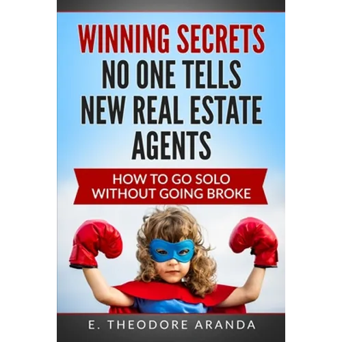 Winning Secrets No One Tells New Real Estate Agents: How To Go Solo without Going Broke - Paperback