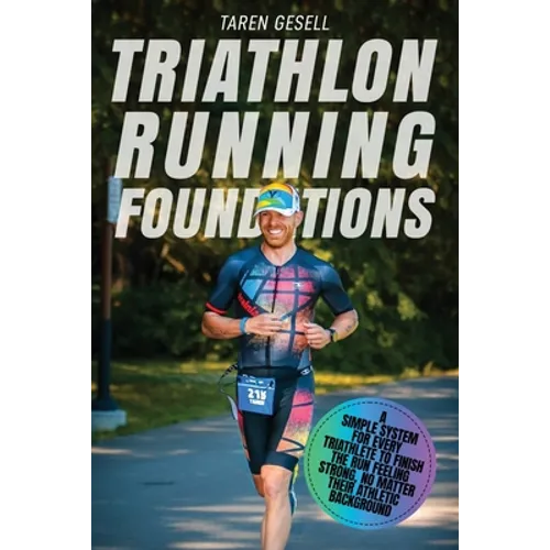 Triathlon Running Foundations: A Simple System for Every Triathlete to Finish the Run Feeling Strong, No Matter Their Athletic Background - Paperback