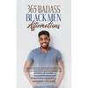 365 Badass Black Men Affirmations: Daily Positive Thoughts to Increase Confidence, Create Wealth, Attract Success, and Boost Self-Esteem for the Power - Paperback
