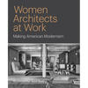 Women Architects at Work: Making American Modernism - Hardcover