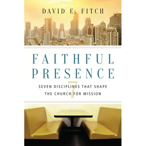 Faithful Presence: Seven Disciplines That Shape the Church for Mission - Paperback