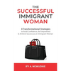 The Successful Immigrant Woman: 8 Transformational strategies to build confidence, be empowered, and achieve success as an immigrant woman - Hardcover