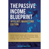 The Passive Income Blueprint Affiliate Marketing Edition: Create Passive Income with Ecommerce using Shopify, Amazon FBA, Affiliate Marketing, Retail - Hardcover