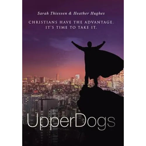 Upperdogs: Christians Have the Advantage. It's Time to Take It - Hardcover