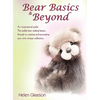 Bear Basics & Beyond: An Inspirational Guide. the Teddy Bear Making Basics, Through to Creating and Promoting Your Own Unique Collection. - Paperback